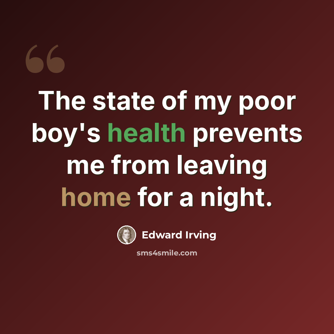“The state of my poor boy's health prevents me from leaving home for a night.” quote by Edward Irving