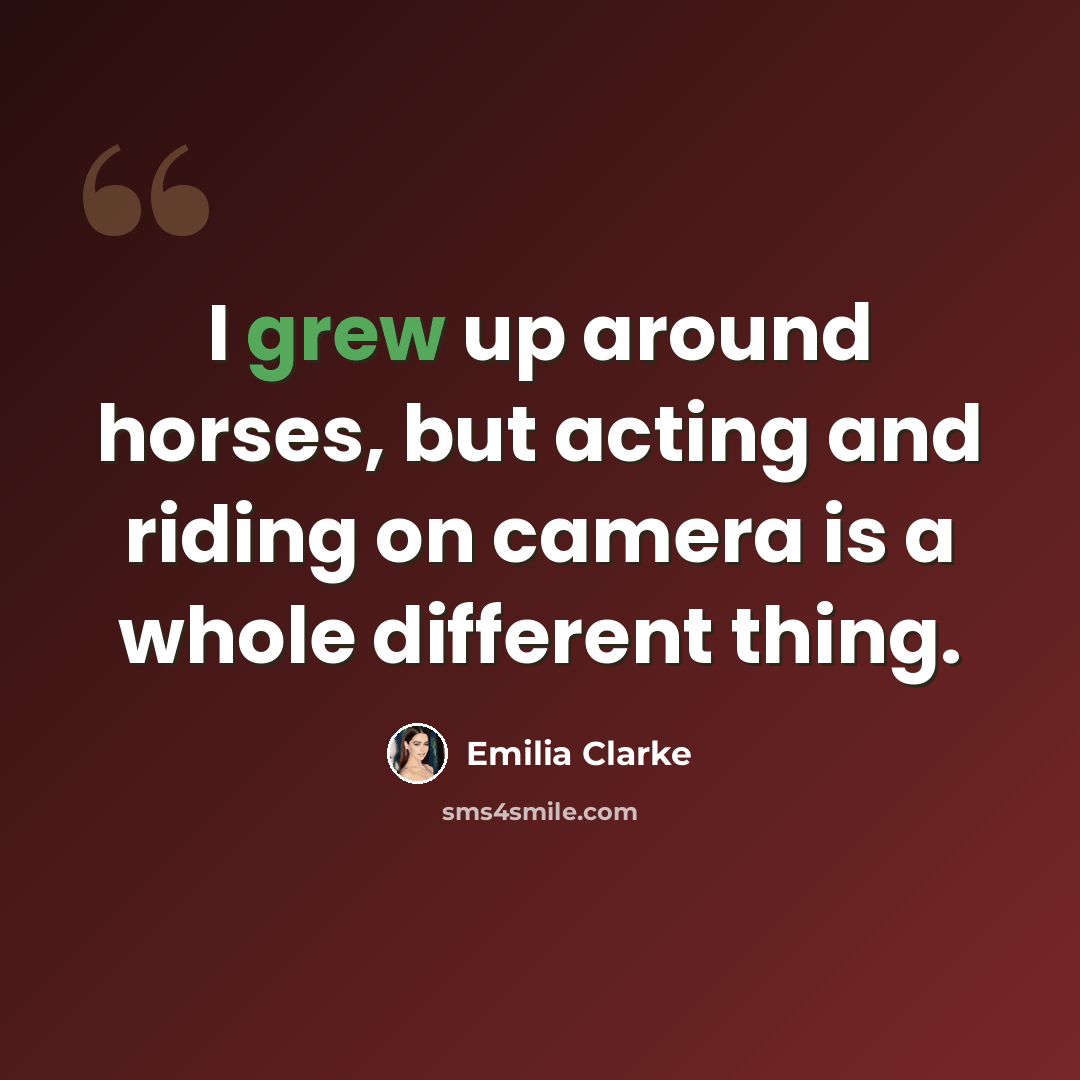 “I grew up around horses, but acting and riding on camera is a whole different thing.” quote by Emilia Clarke