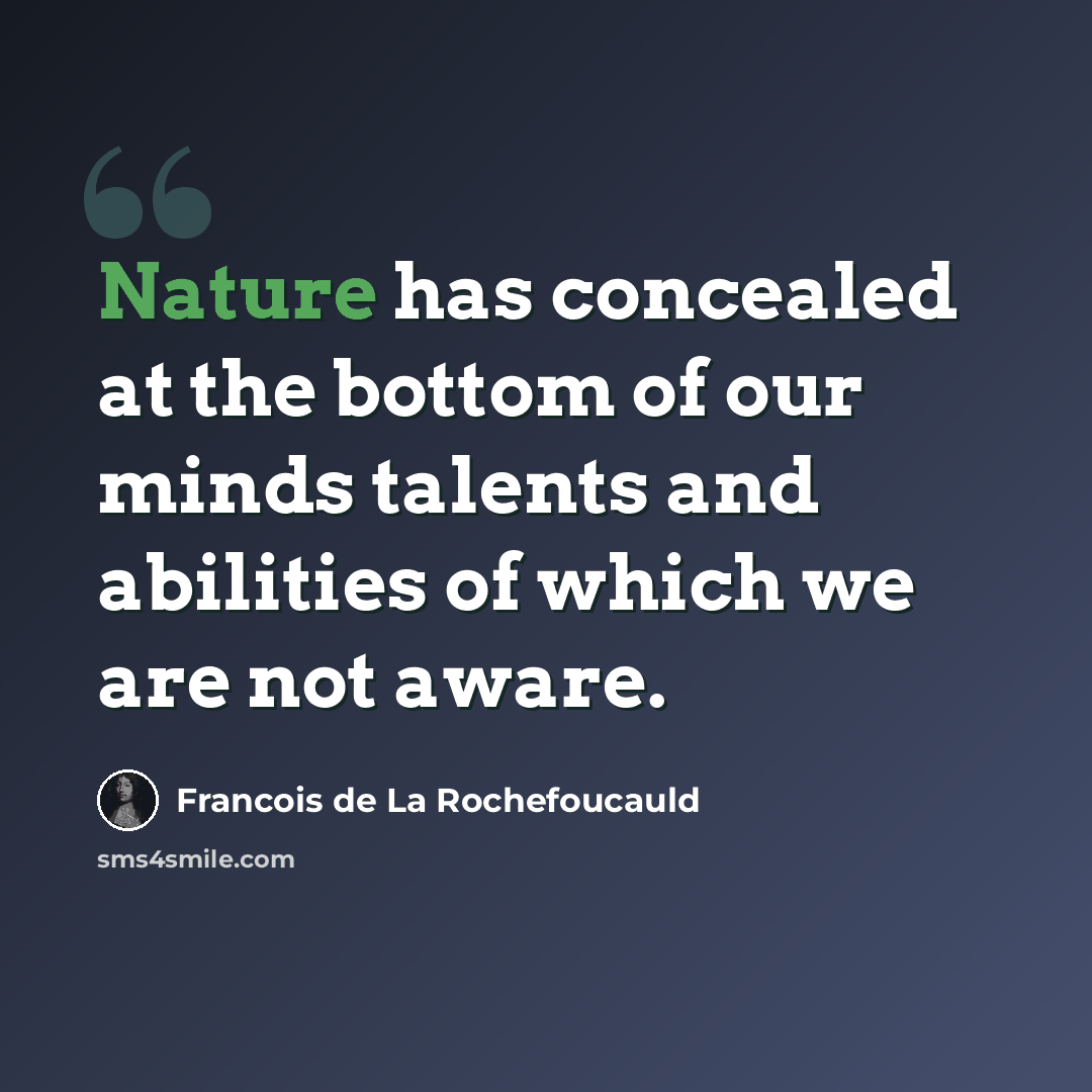 “Nature has concealed at the bottom of our minds talents and abilities of which we are not aware.” quote by Francois de La Rochefoucauld