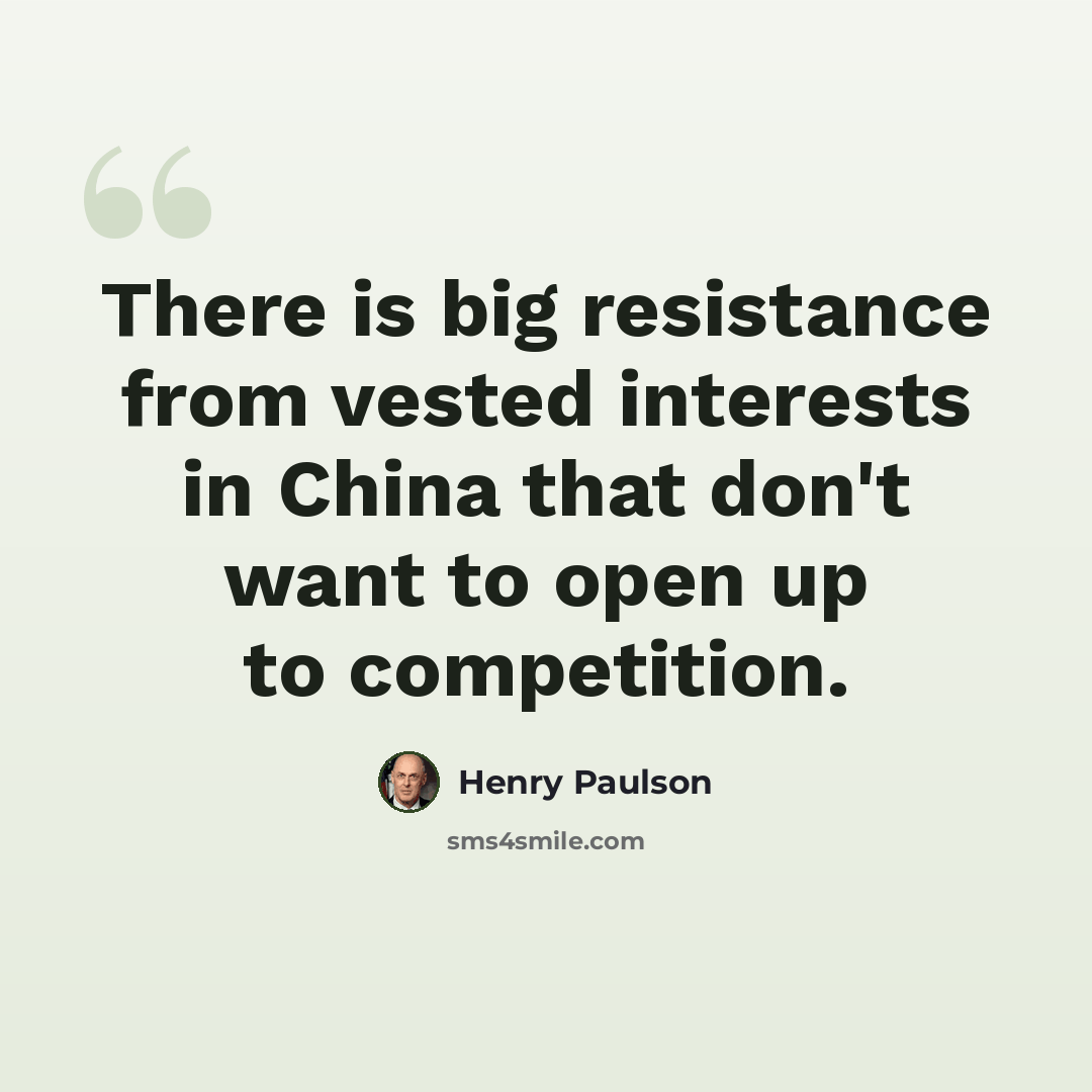 “There is big resistance from vested interests in China that don't want to open up to competition.” quote by Henry Paulson