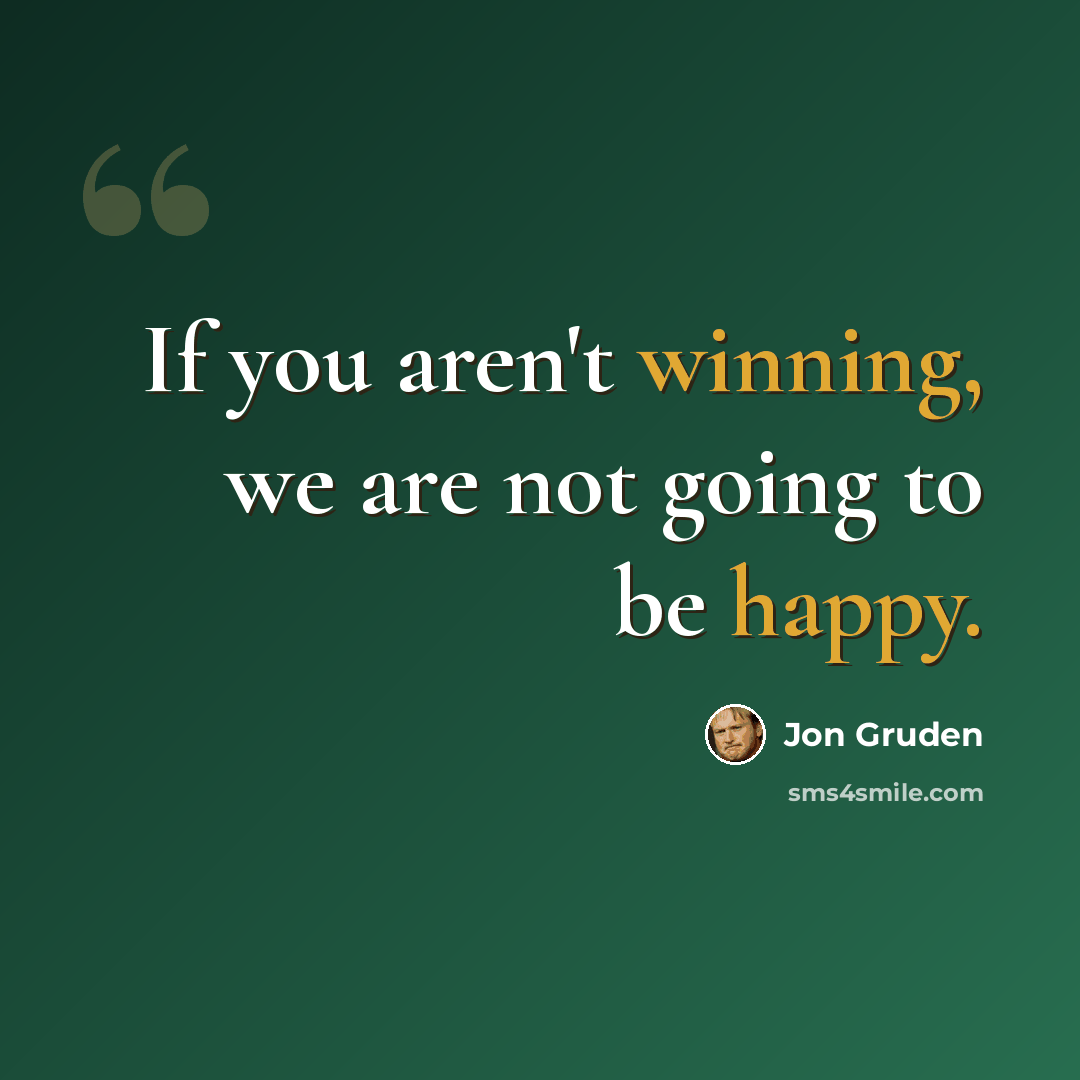 “If you aren't winning, we are not going to be happy.” quote by Jon Gruden