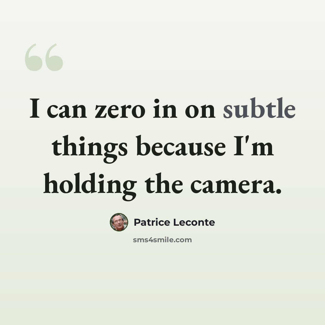 “I can zero in on subtle things because I'm holding the camera.” quote by Patrice Leconte