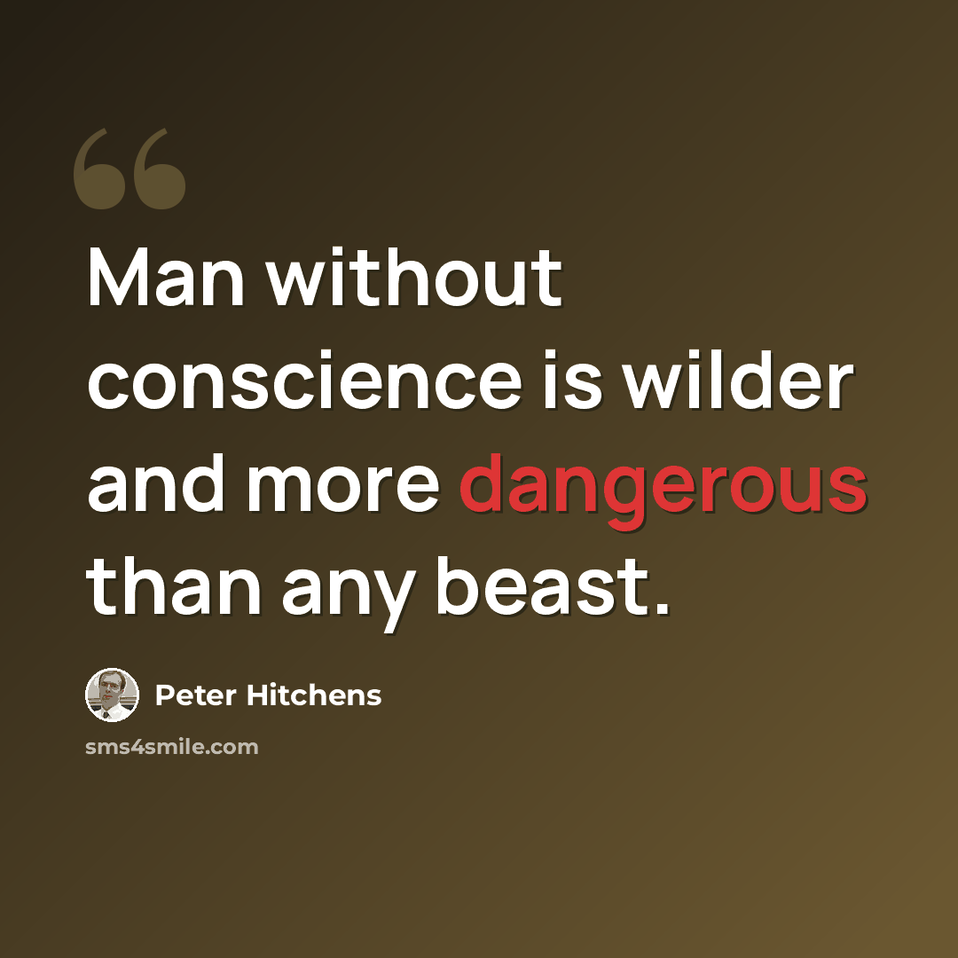 “Man without conscience is wilder and more dangerous than any beast.” quote by Peter Hitchens