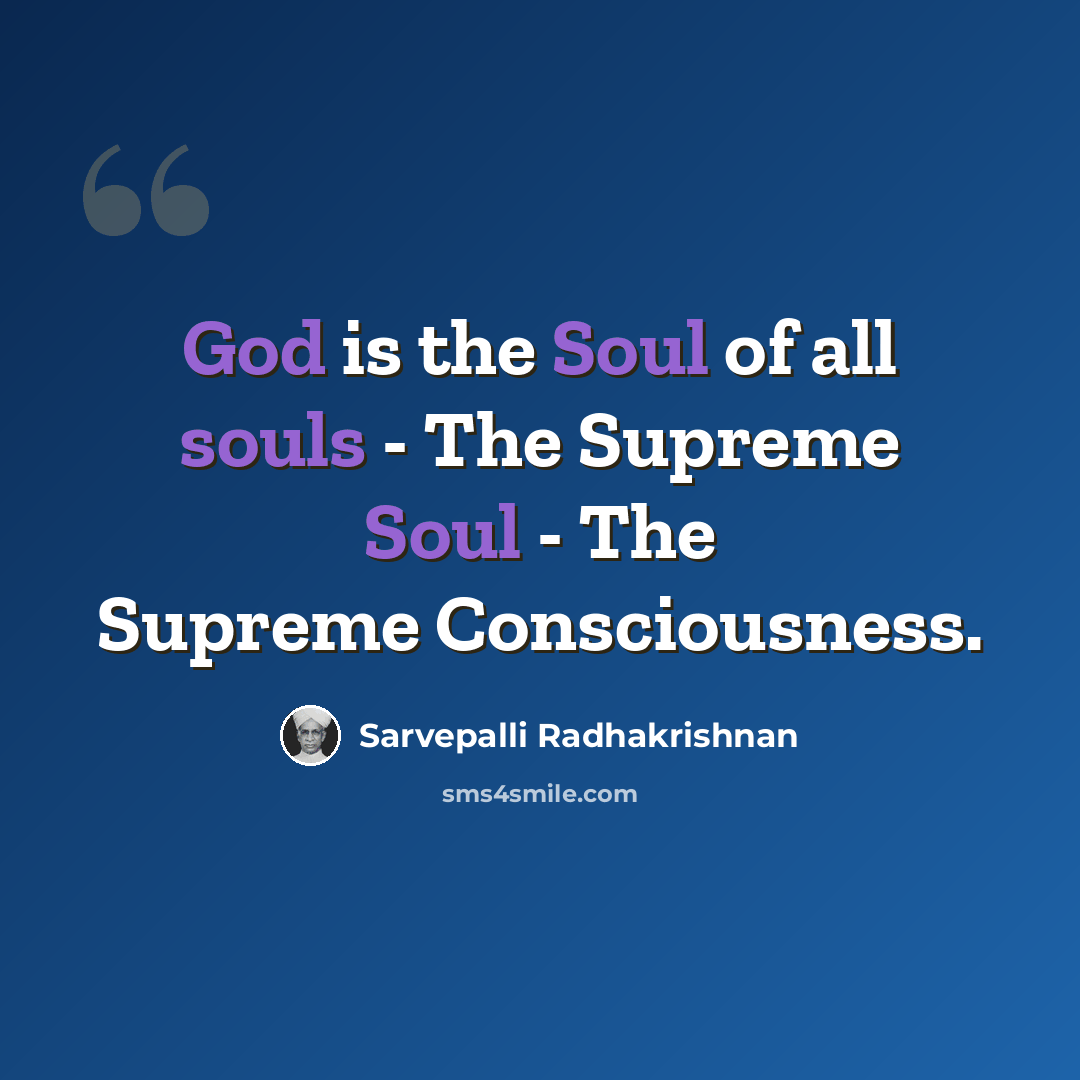 “God is the Soul of all souls - The Supreme Soul - The Supreme Consciousness.” quote by Sarvepalli Radhakrishnan