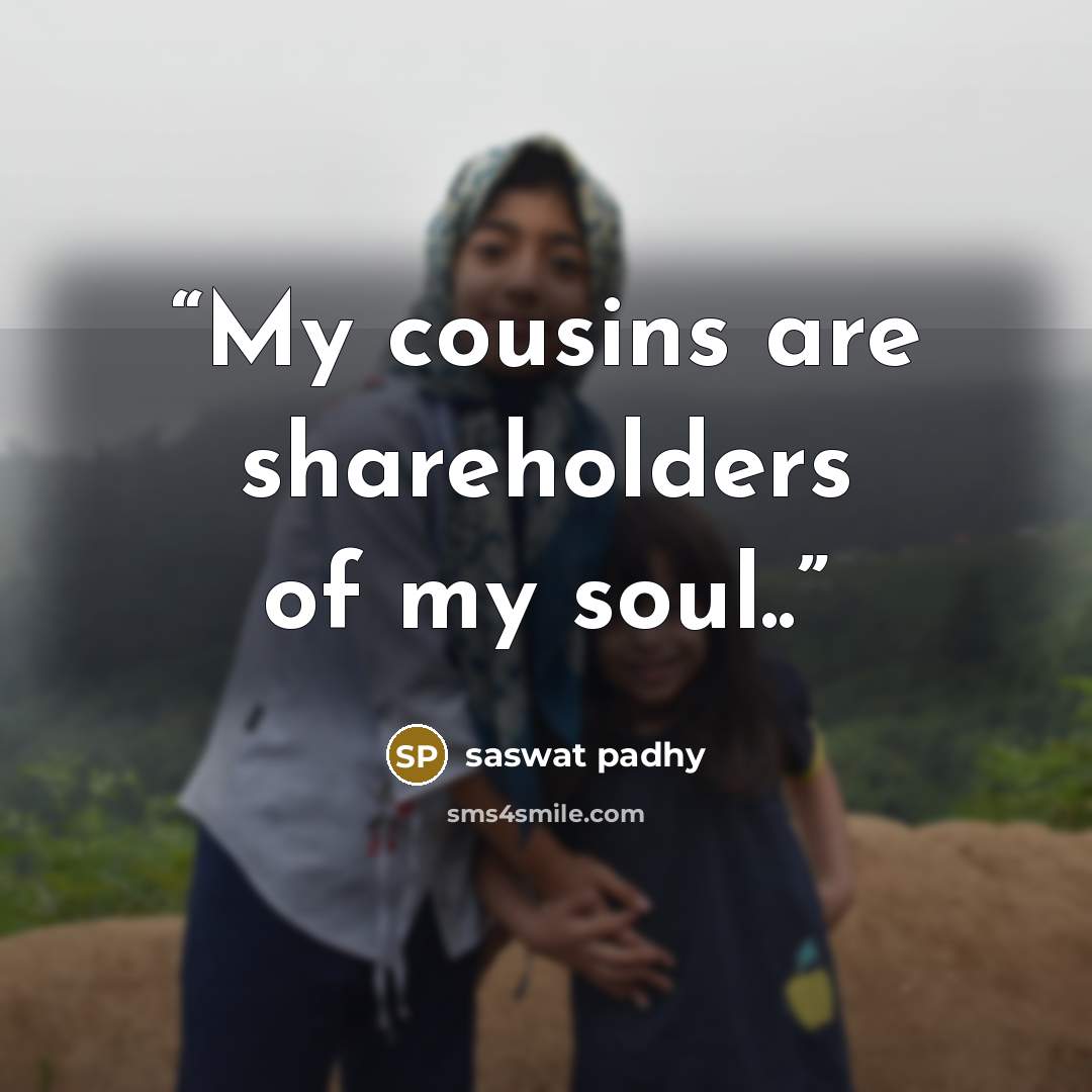 “My cousins are shareholders of my soul..” quote by saswat padhy
