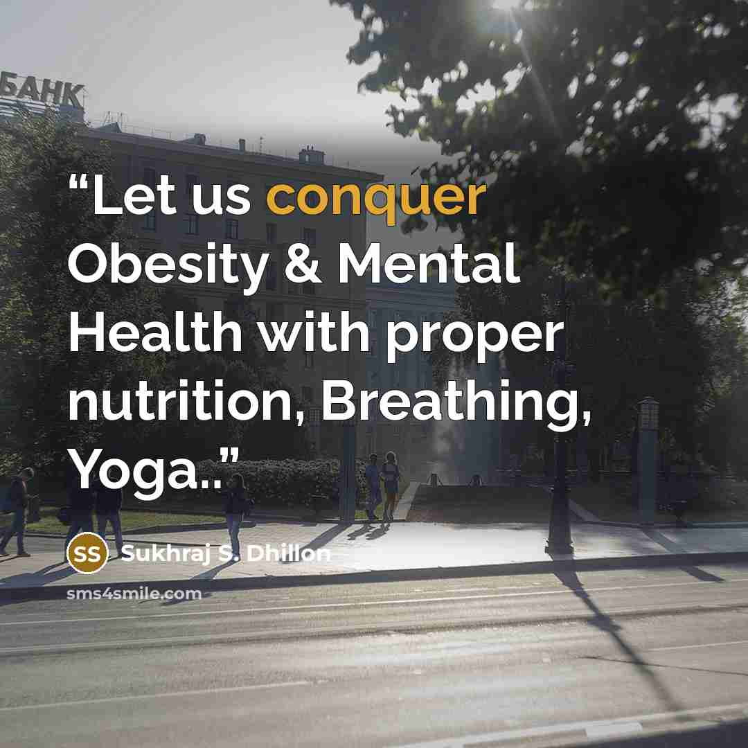 “Let us conquer Obesity & Mental Health with proper nutrition, Breathing, Yoga..” quote by Sukhraj S. Dhillon