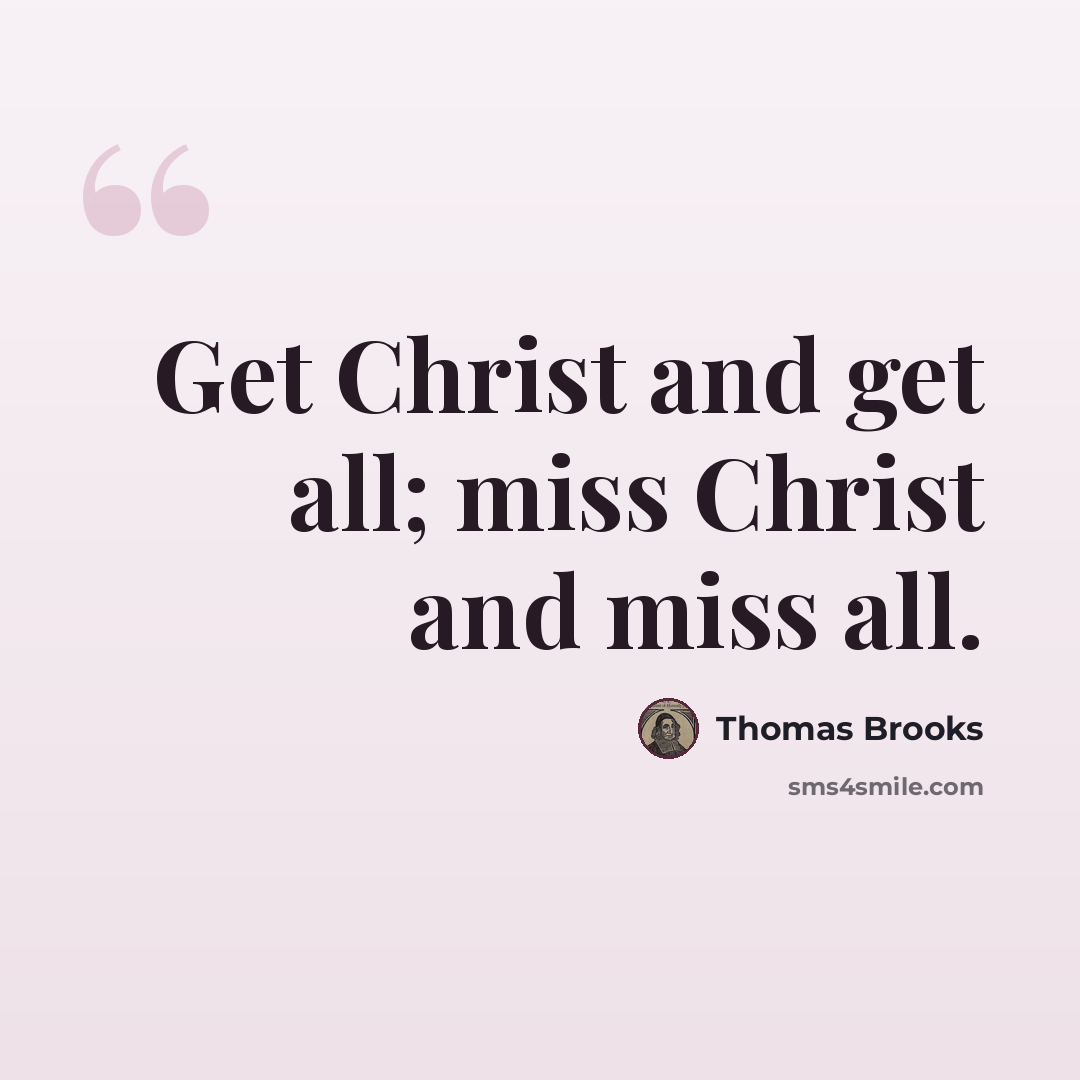 “Get Christ and get all; miss Christ and miss all.” quote by Thomas Brooks