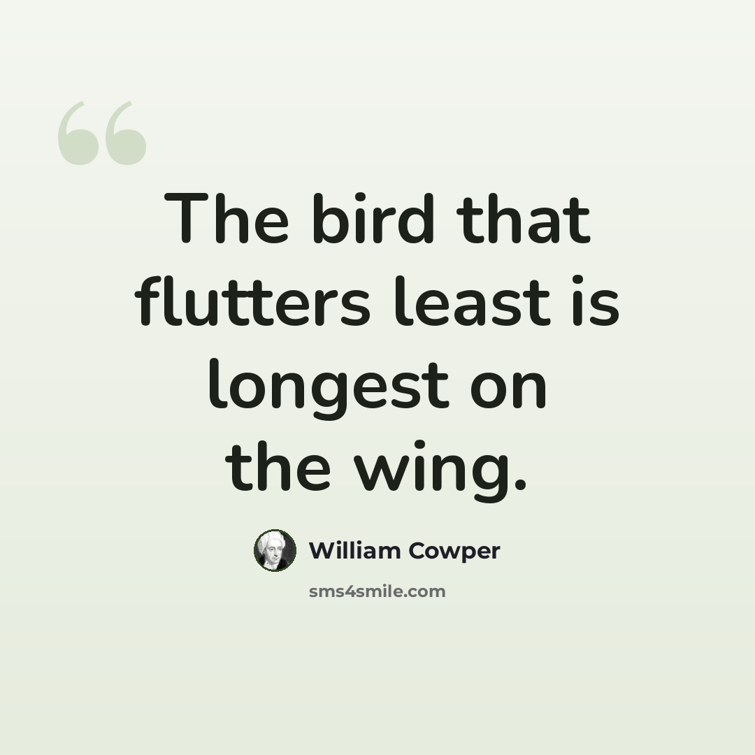 “The bird that flutters least is longest on the wing.” quote by William Cowper
