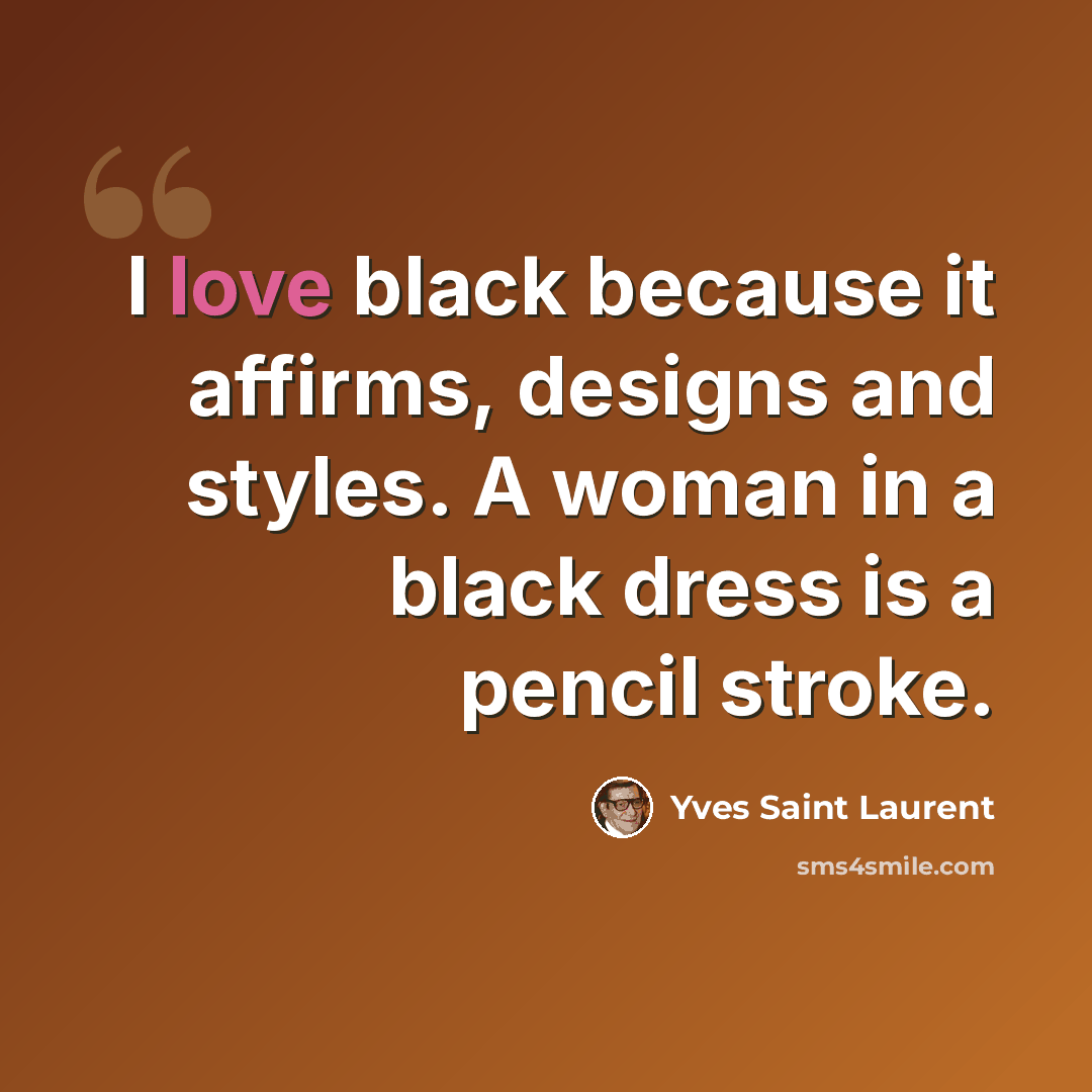 “I love black because it affirms, designs and styles. A woman in a black dress is a pencil stroke.” quote by Yves Saint Laurent
