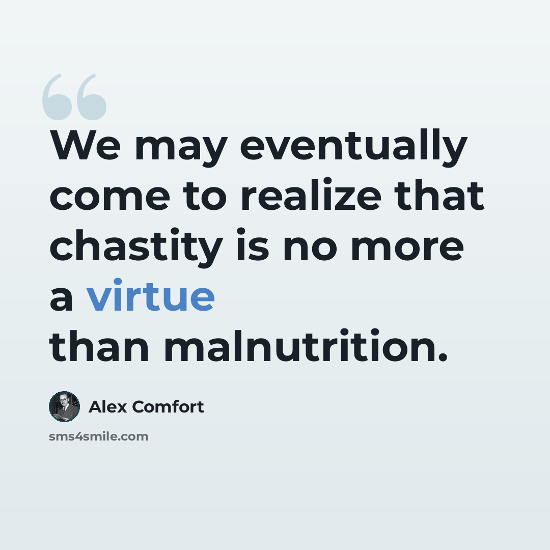 “We may eventually come to realize that chastity is no more a virtue than malnutrition.” quote by Alex Comfort