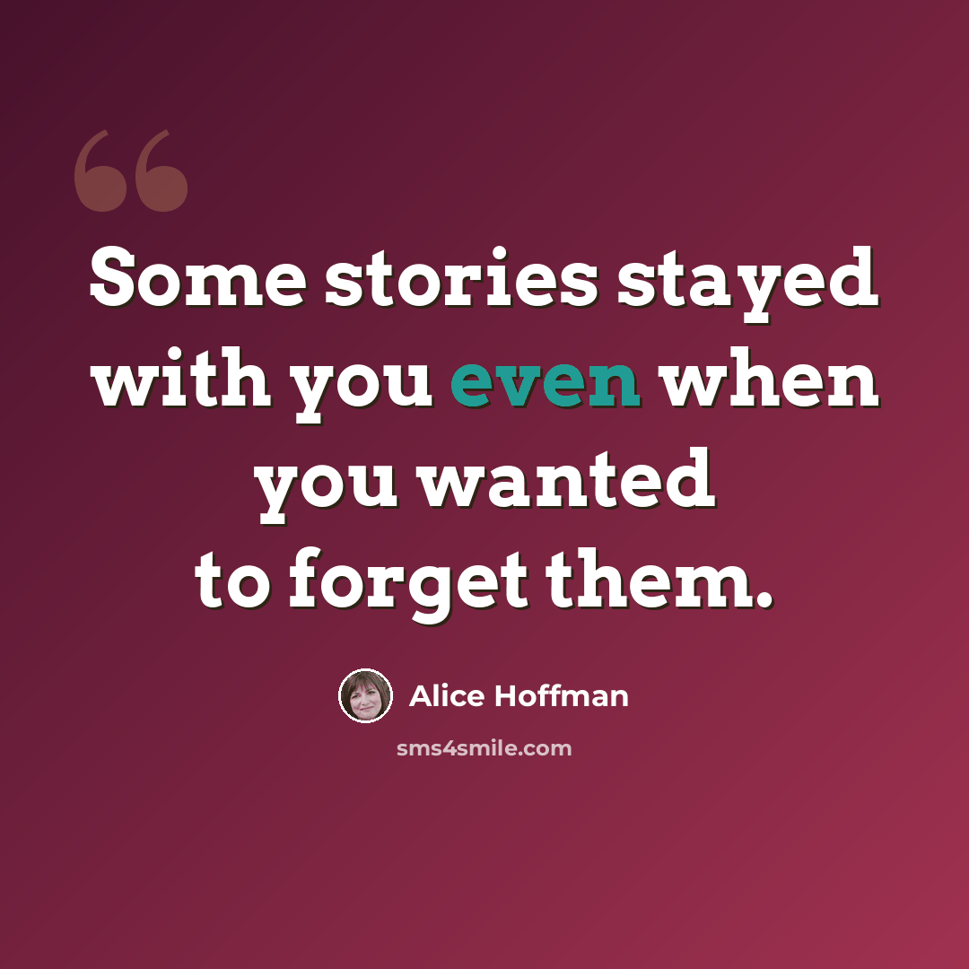 “Some stories stayed with you even when you wanted to forget them.” quote by Alice Hoffman