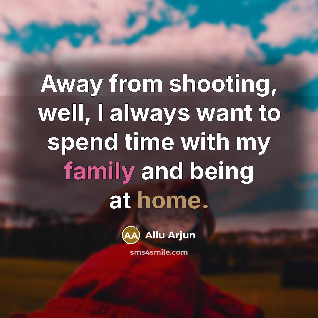 “Away from shooting, well, I always want to spend time with my family and being at home.” quote by Allu Arjun