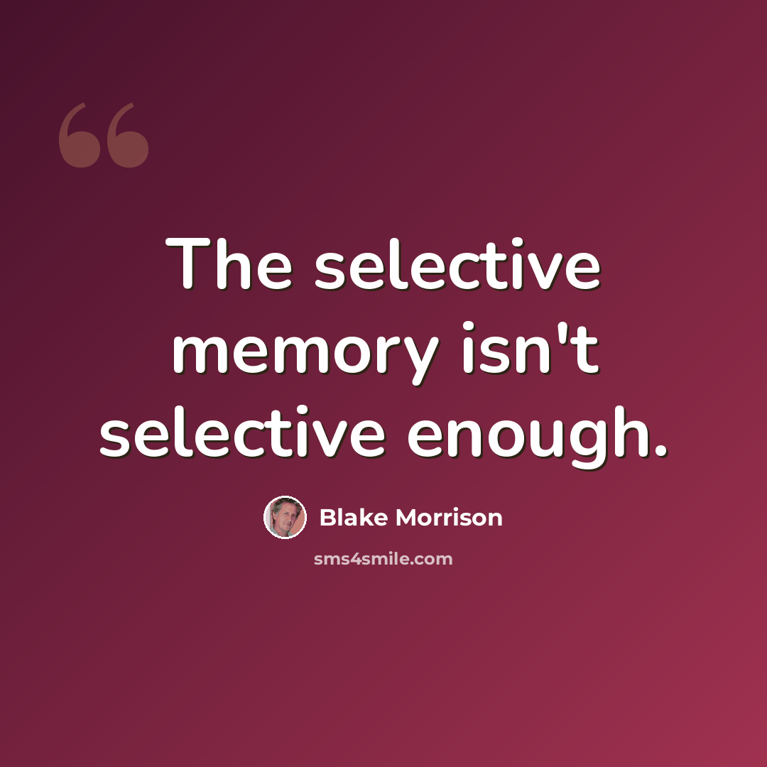 “The selective memory isn't selective enough.” quote by Blake Morrison