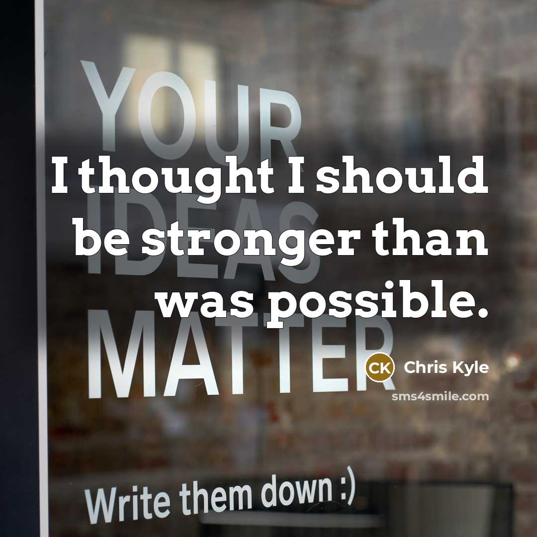 “I thought I should be stronger than was possible.” quote by Chris Kyle