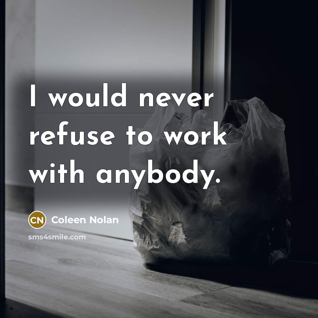 “I would never refuse to work with anybody.” quote by Coleen Nolan
