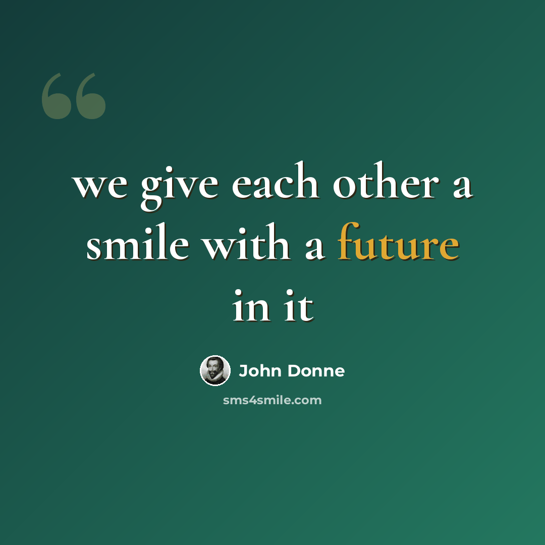 “we give each other a smile with a future in it” quote by John Donne
