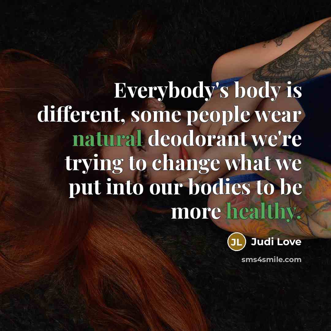 “Everybody's body is different, some people wear natural deodorant we're trying to change what we put into our bodies to be more healthy.” quote by Judi Love
