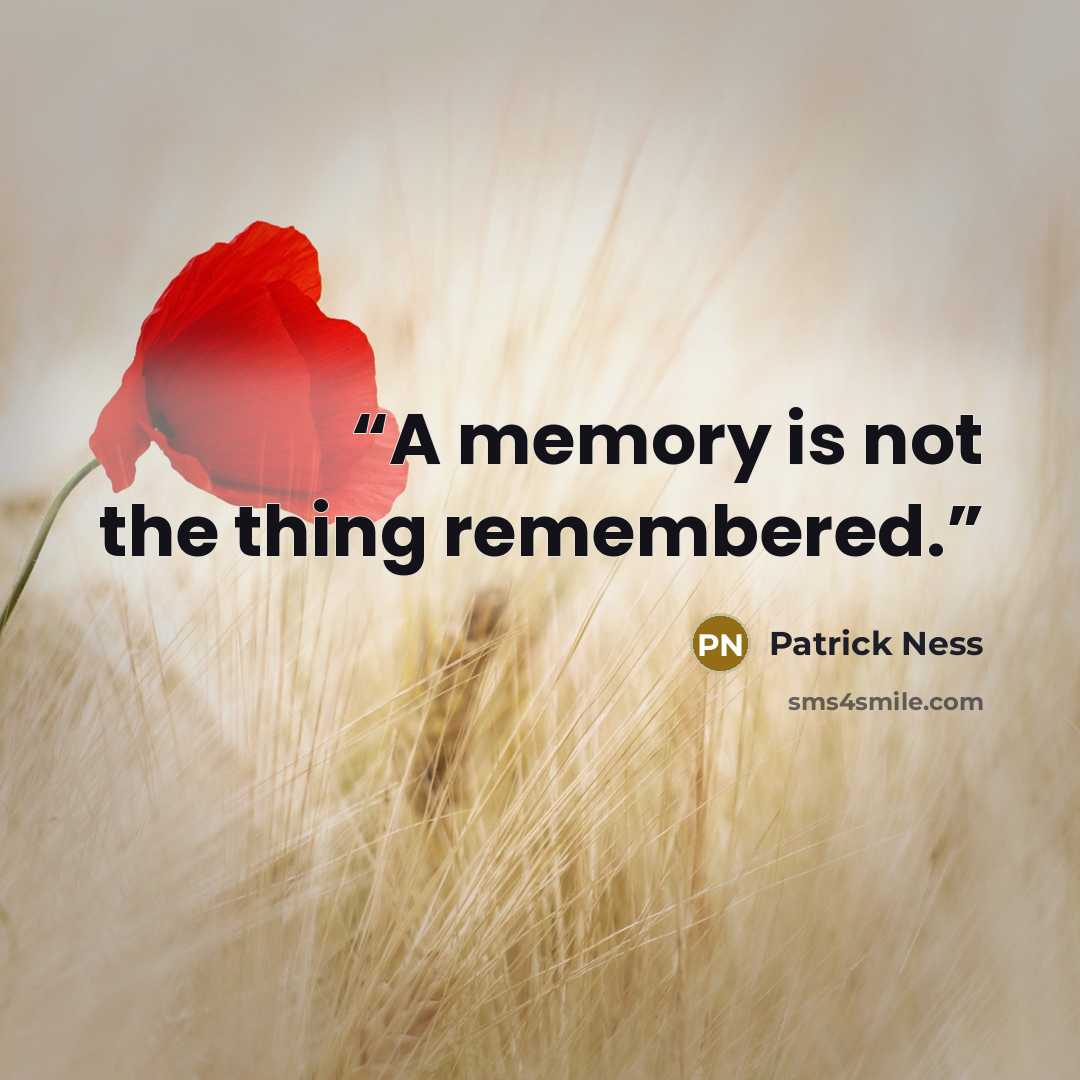 “A memory is not the thing remembered.” quote by Patrick Ness