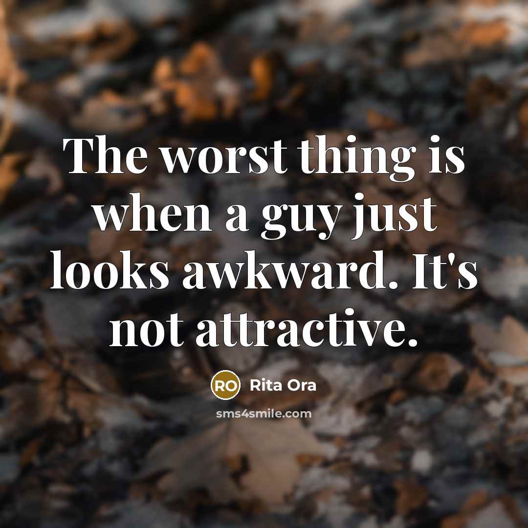 “The worst thing is when a guy just looks awkward. It's not attractive.” quote by Rita Ora