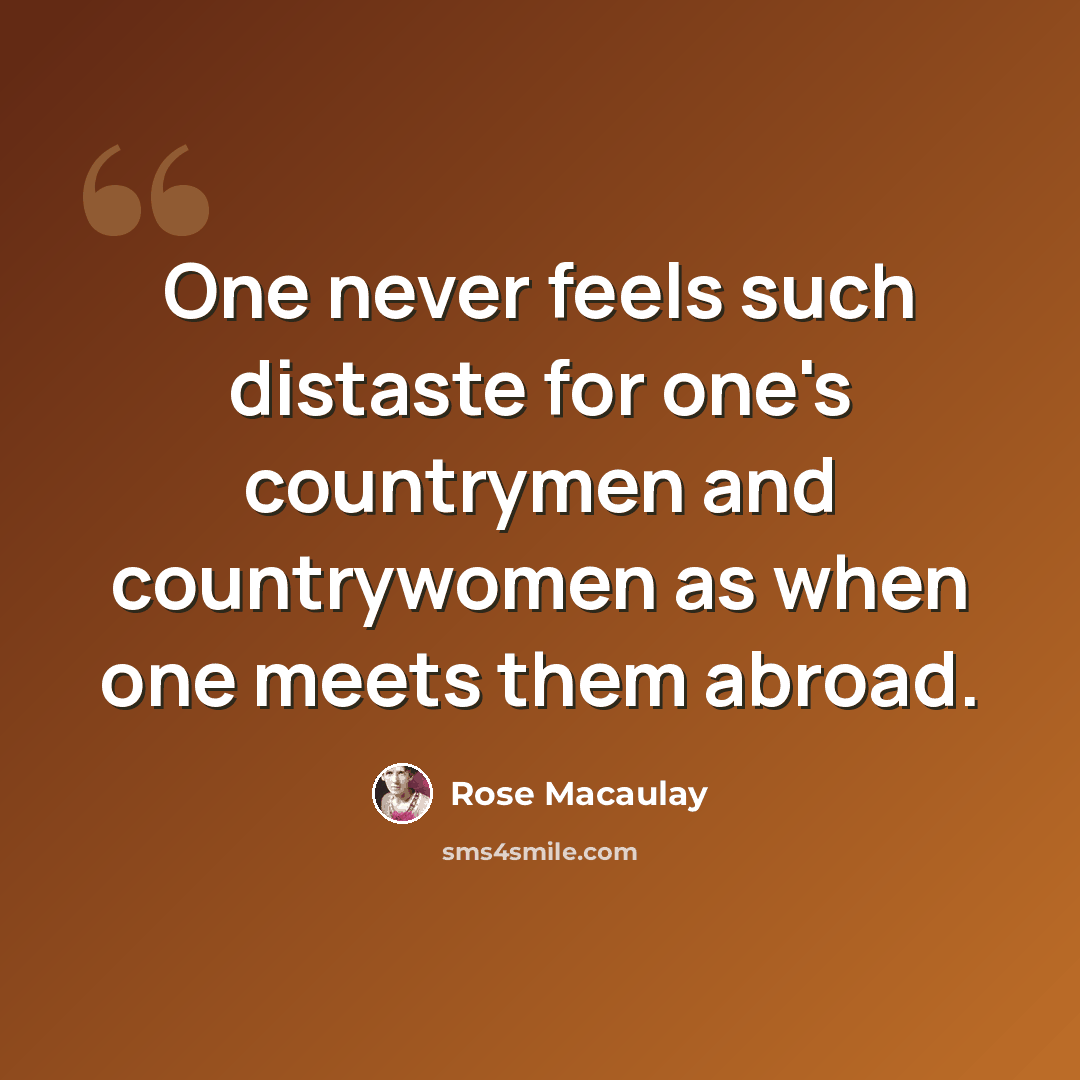 “One never feels such distaste for one's countrymen and countrywomen as when one meets them abroad.” quote by Rose Macaulay