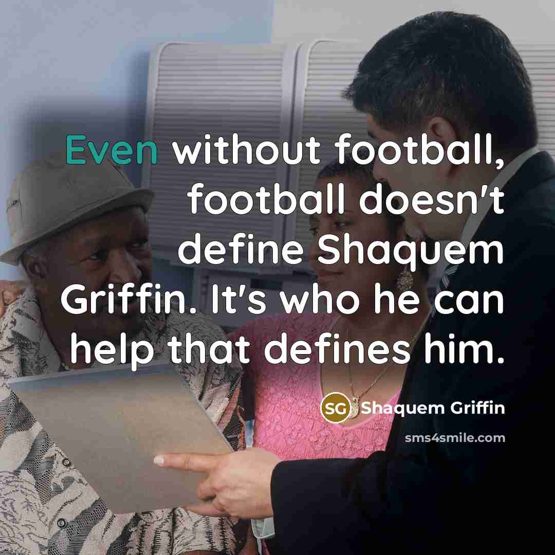 “Even without football, football doesn't define Shaquem Griffin. It's who he can help that defines him.” quote by Shaquem Griffin