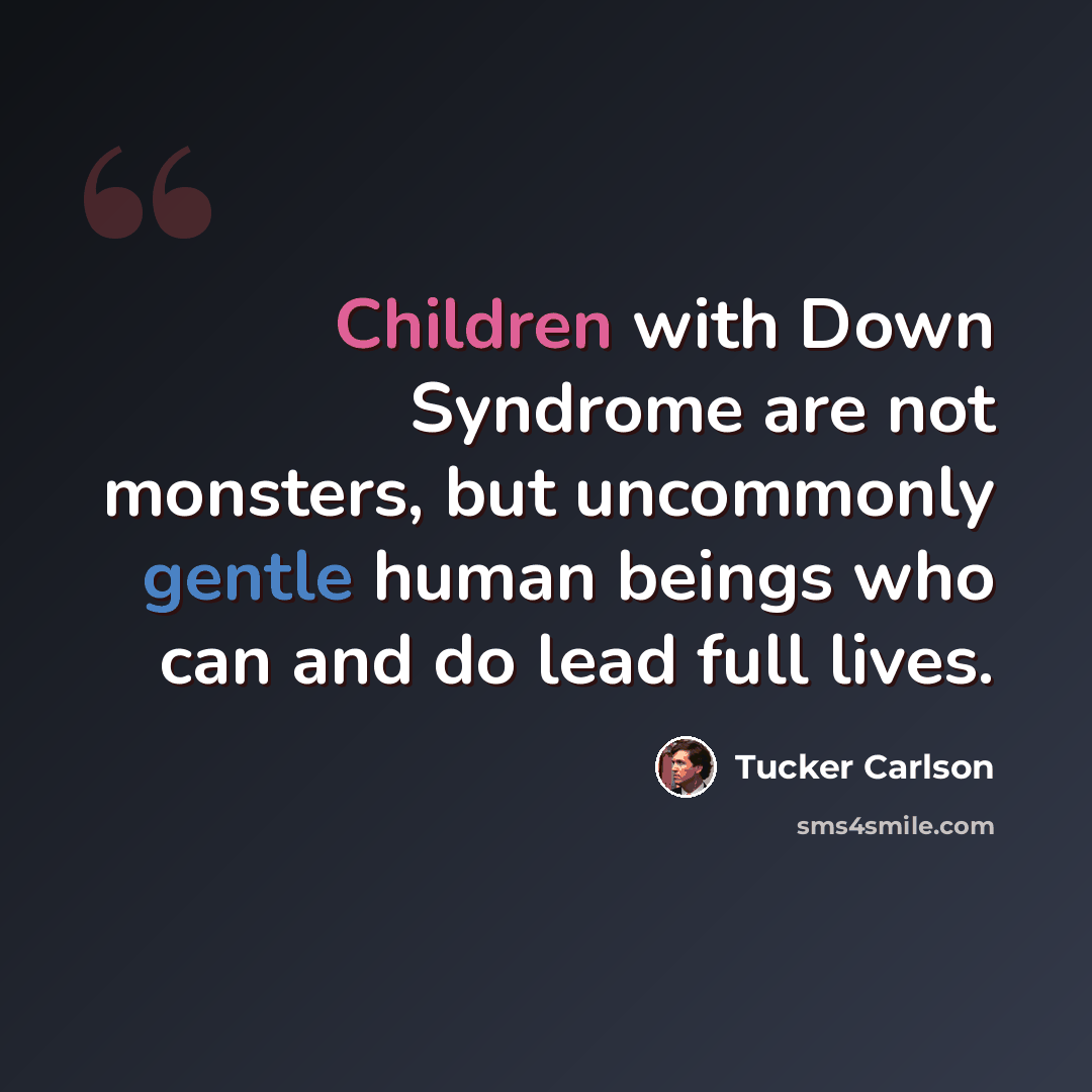 “Children with Down Syndrome are not monsters, but uncommonly gentle human beings who can and do lead full lives.” quote by Tucker Carlson