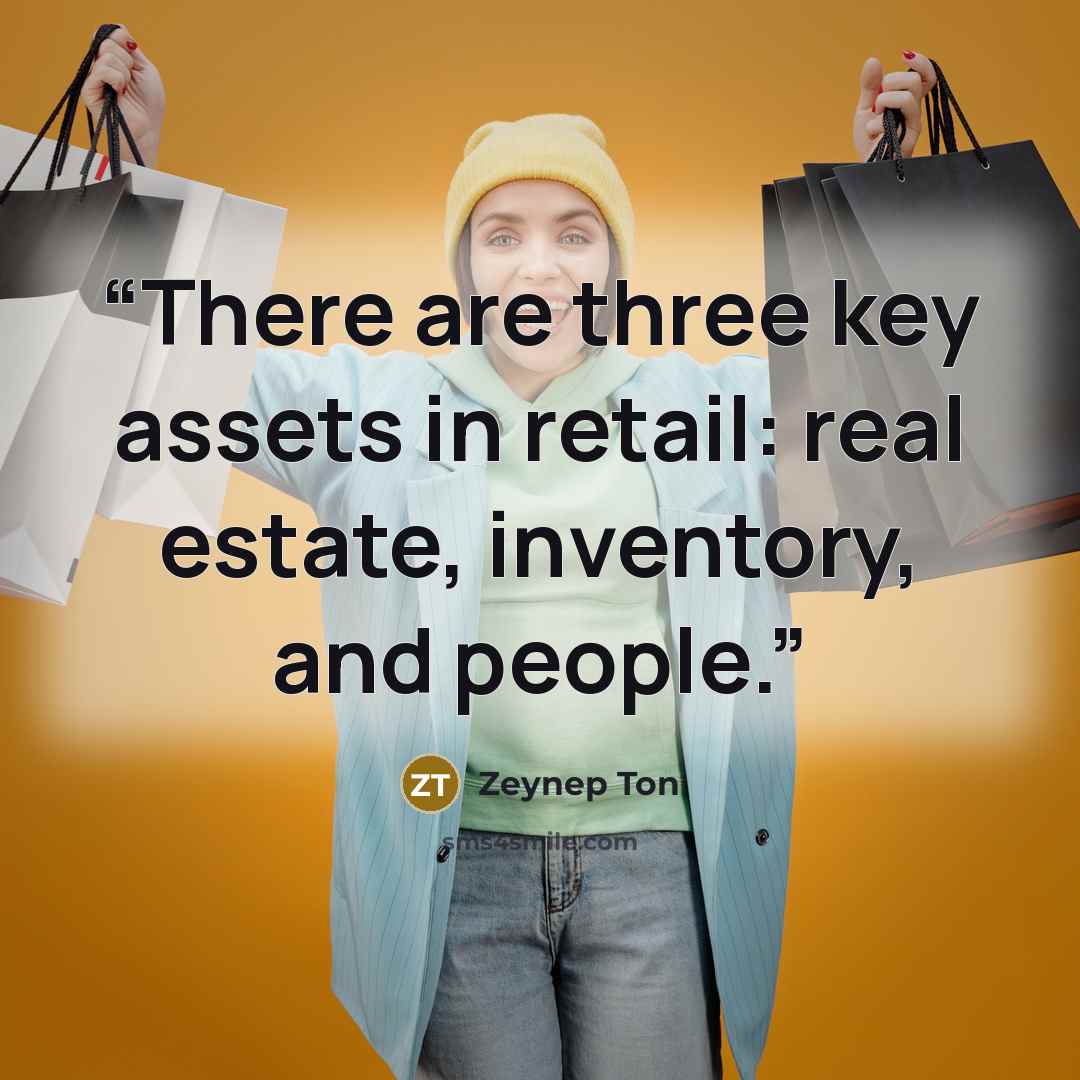“There are three key assets in retail: real estate, inventory, and people.” quote by Zeynep Ton