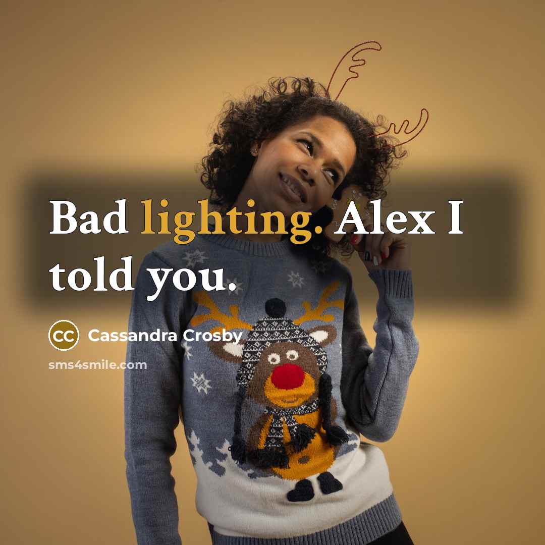 “Bad lighting. Alex I told you.” quote by Cassandra Crosby