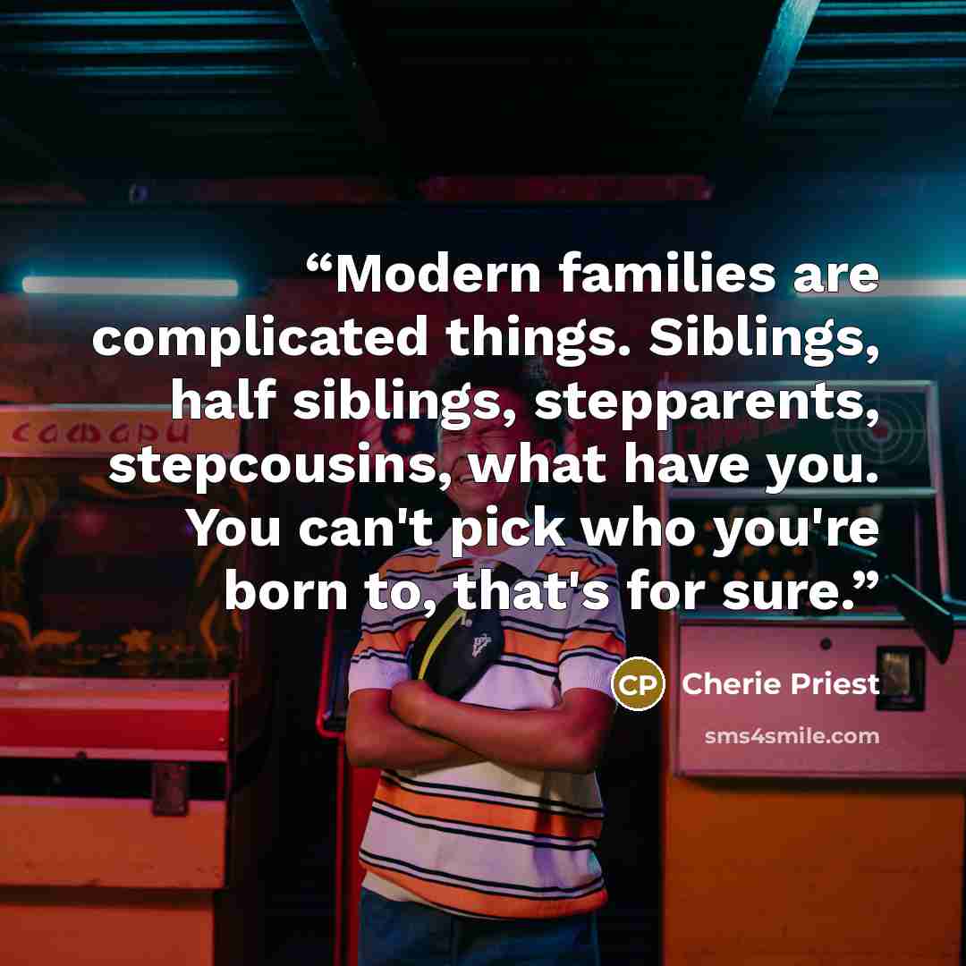 “Modern families are complicated things. Siblings, half siblings, stepparents, stepcousins, what have you. You can't pick who you're born to, that's for sure.” quote by Cherie Priest