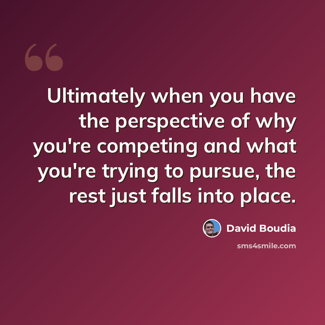 “Ultimately when you have the perspective of why you're competing and what you're trying to pursue, the rest just falls into place.” quote by David Boudia