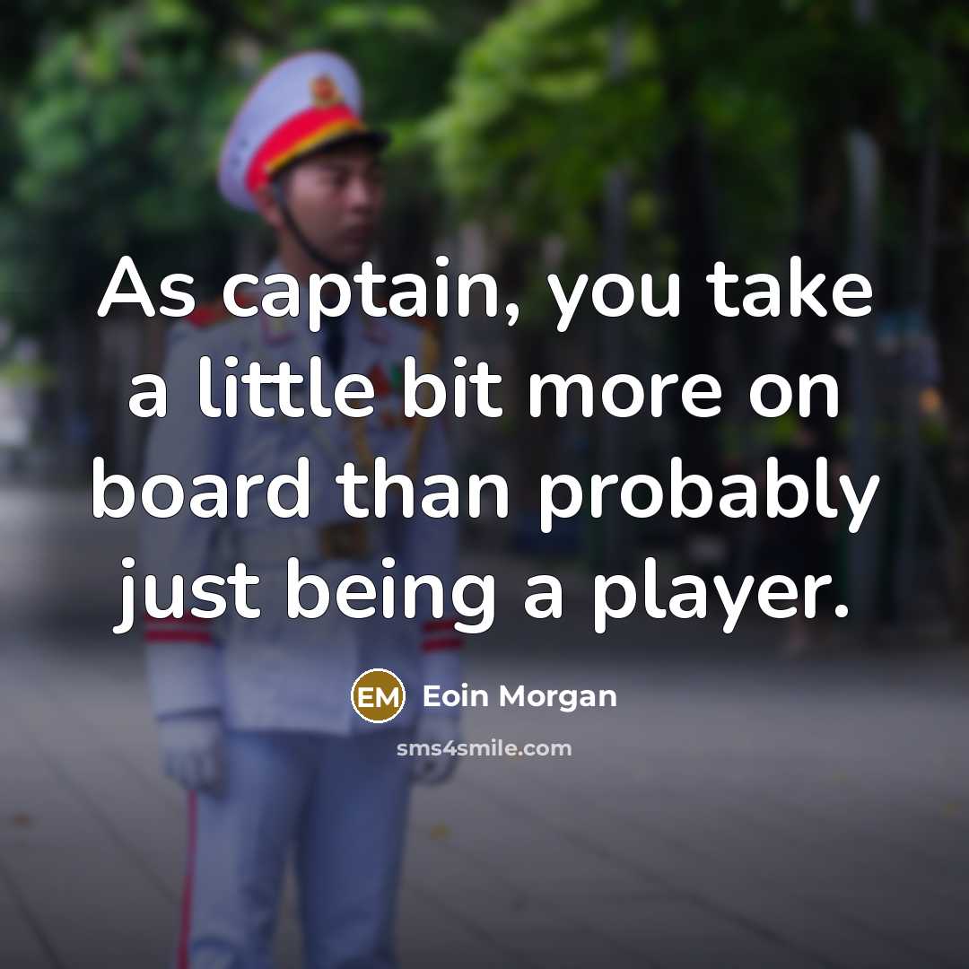 “As captain, you take a little bit more on board than probably just being a player.” quote by Eoin Morgan
