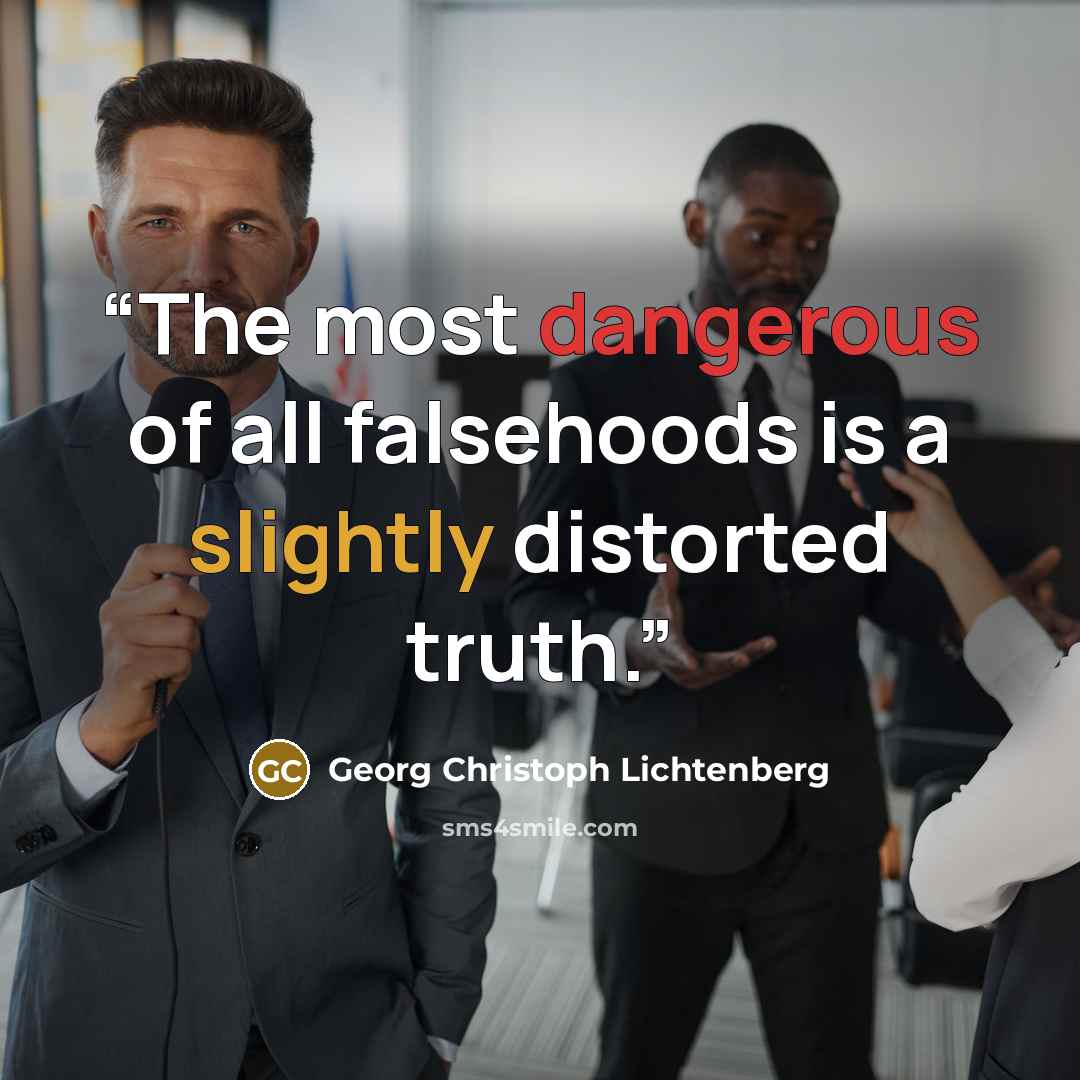 “The most dangerous of all falsehoods is a slightly distorted truth.” quote by Georg Christoph Lichtenberg