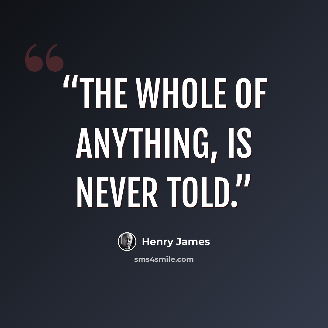 “The whole of anything, is never told.” quote by Henry James