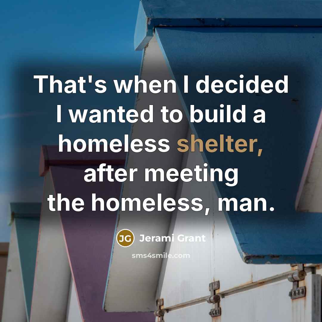 “That's when I decided I wanted to build a homeless shelter, after meeting the homeless, man.” quote by Jerami Grant