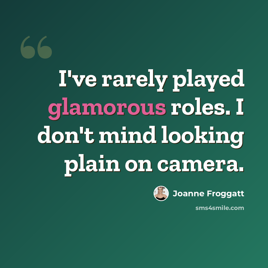 “I've rarely played glamorous roles. I don't mind looking plain on camera.” quote by Joanne Froggatt