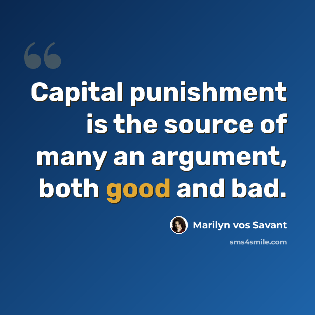 “Capital punishment is the source of many an argument, both good and bad.” quote by Marilyn vos Savant
