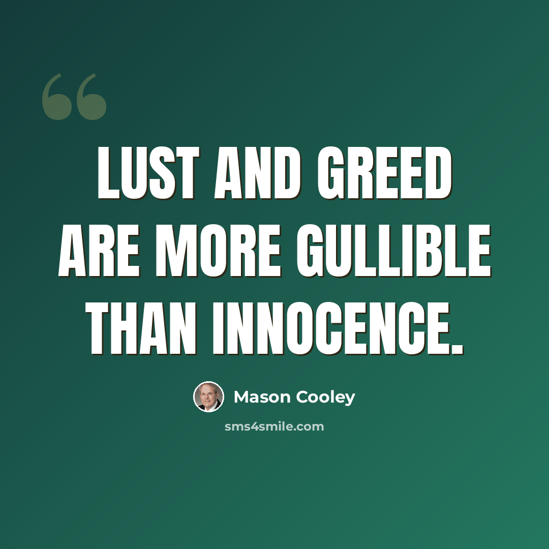 “Lust and greed are more gullible than innocence.” quote by Mason Cooley