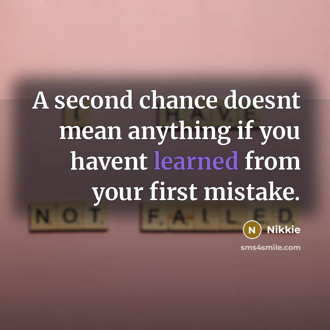 “A second chance doesnt mean anything if you havent learned from your first mistake.” quote by Nikkie