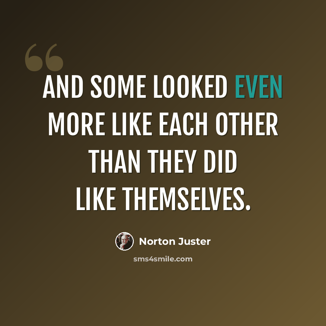 “And some looked even more like each other than they did like themselves.” quote by Norton Juster