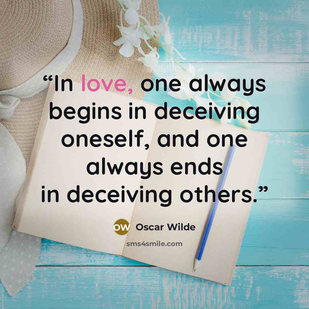 “In love, one always begins in deceiving oneself, and one always ends in deceiving others.” quote by Oscar Wilde