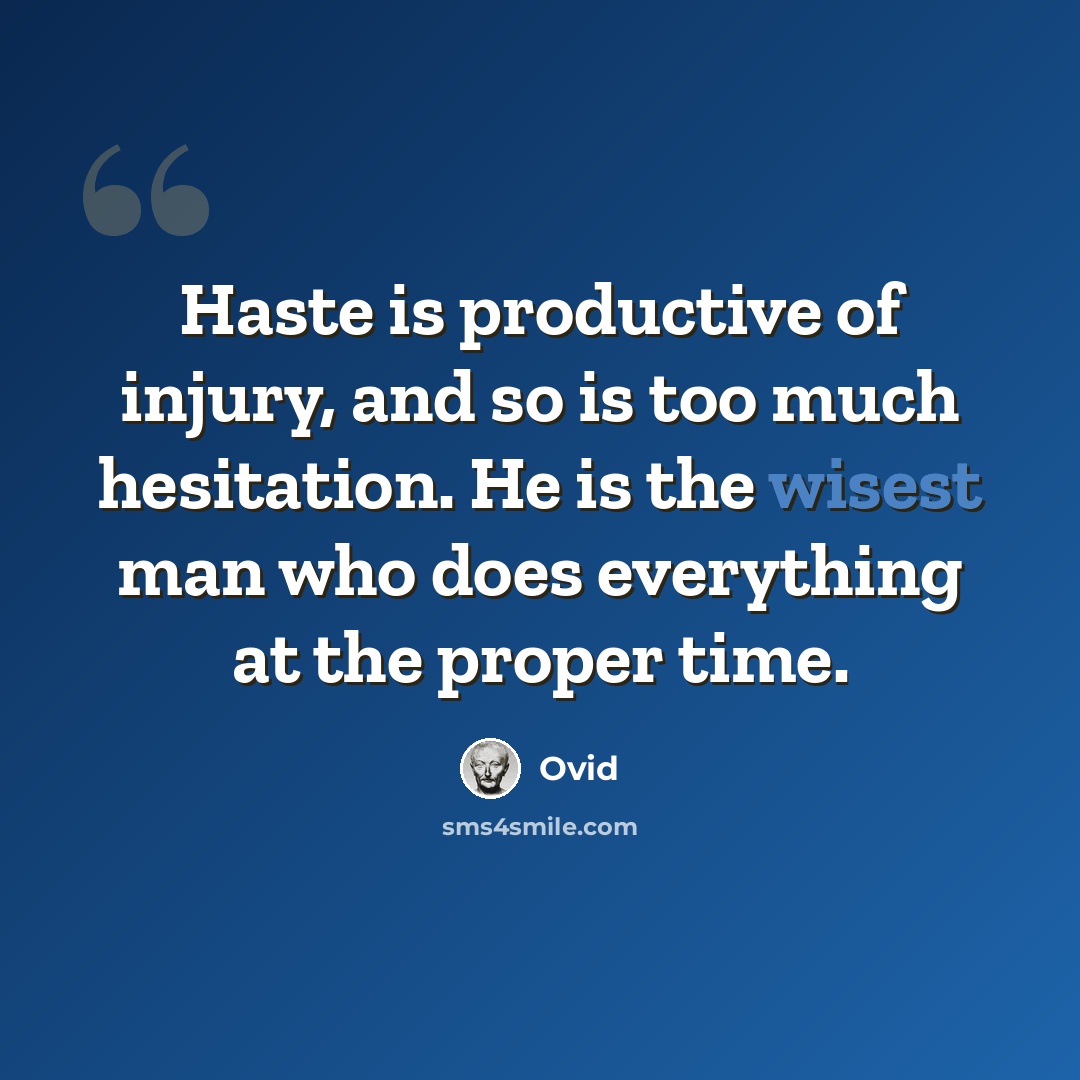 “Haste is productive of injury, and so is too much hesitation. He is the wisest man who does everything at the proper time.” quote by Ovid