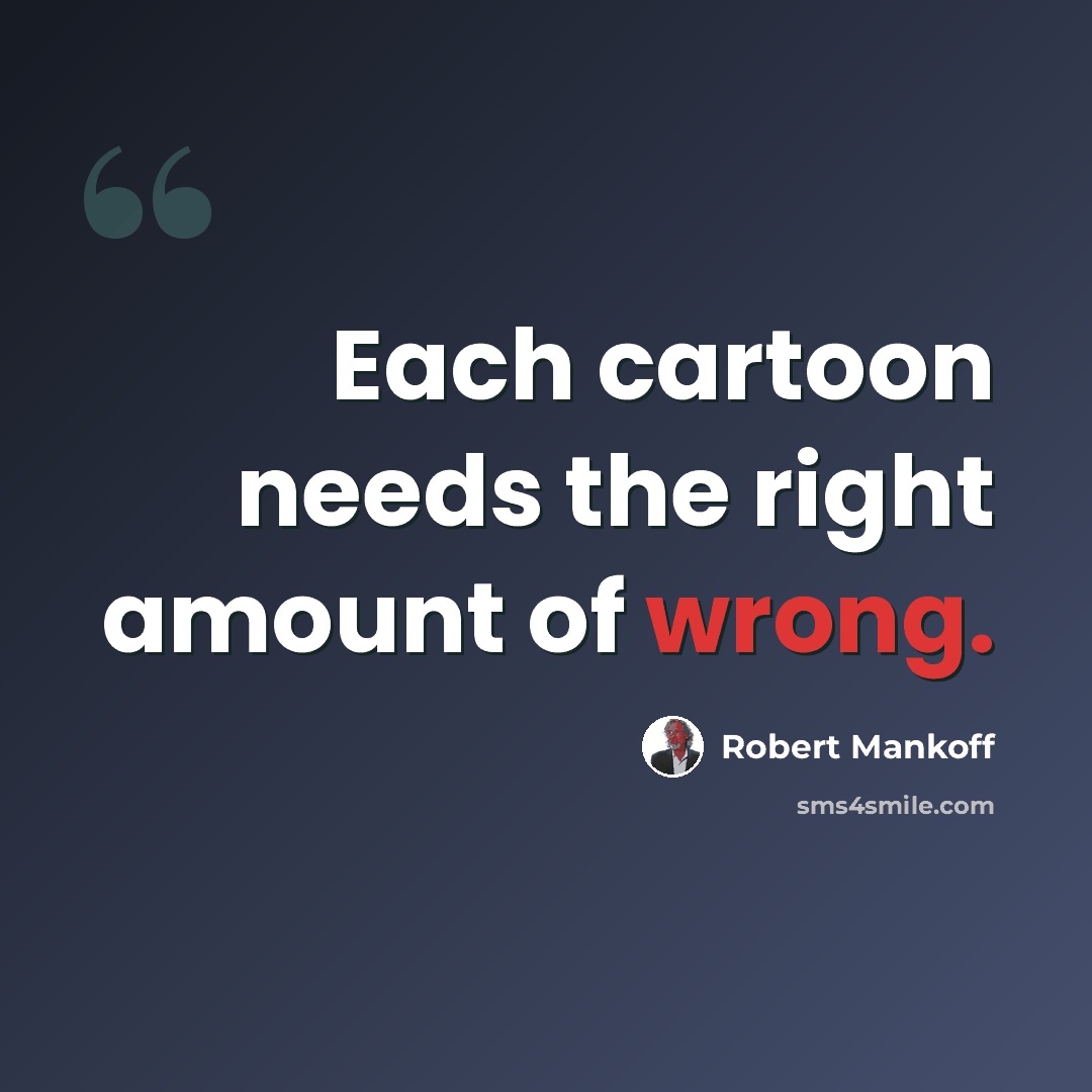 “Each cartoon needs the right amount of wrong.” quote by Robert Mankoff