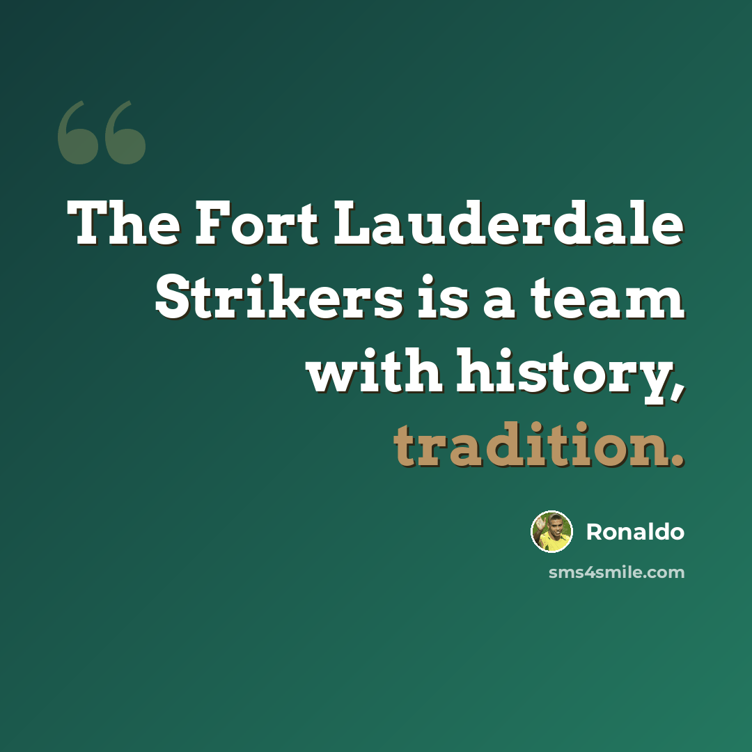 “The Fort Lauderdale Strikers is a team with history, tradition.” quote by Ronaldo