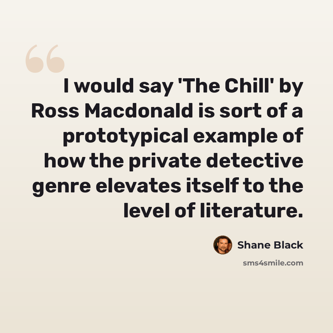 “I would say 'The Chill' by Ross Macdonald is sort of a prototypical example of how the private detective genre elevates itself to the level of literature.” quote by Shane Black
