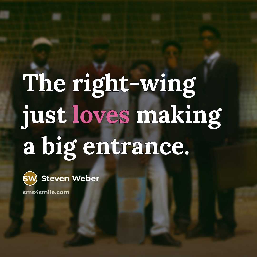 “The right-wing just loves making a big entrance.” quote by Steven Weber