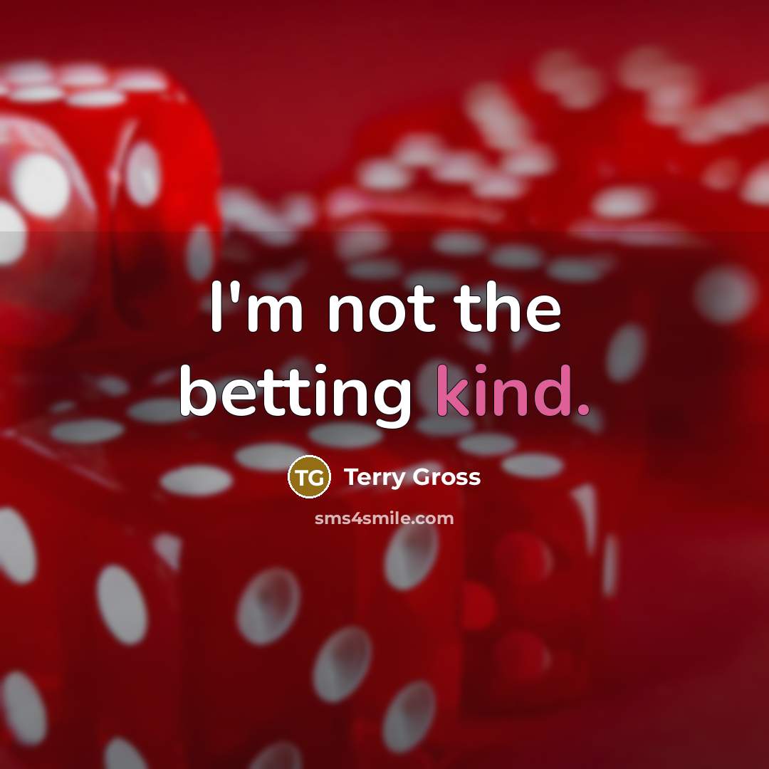 “I'm not the betting kind.” quote by Terry Gross
