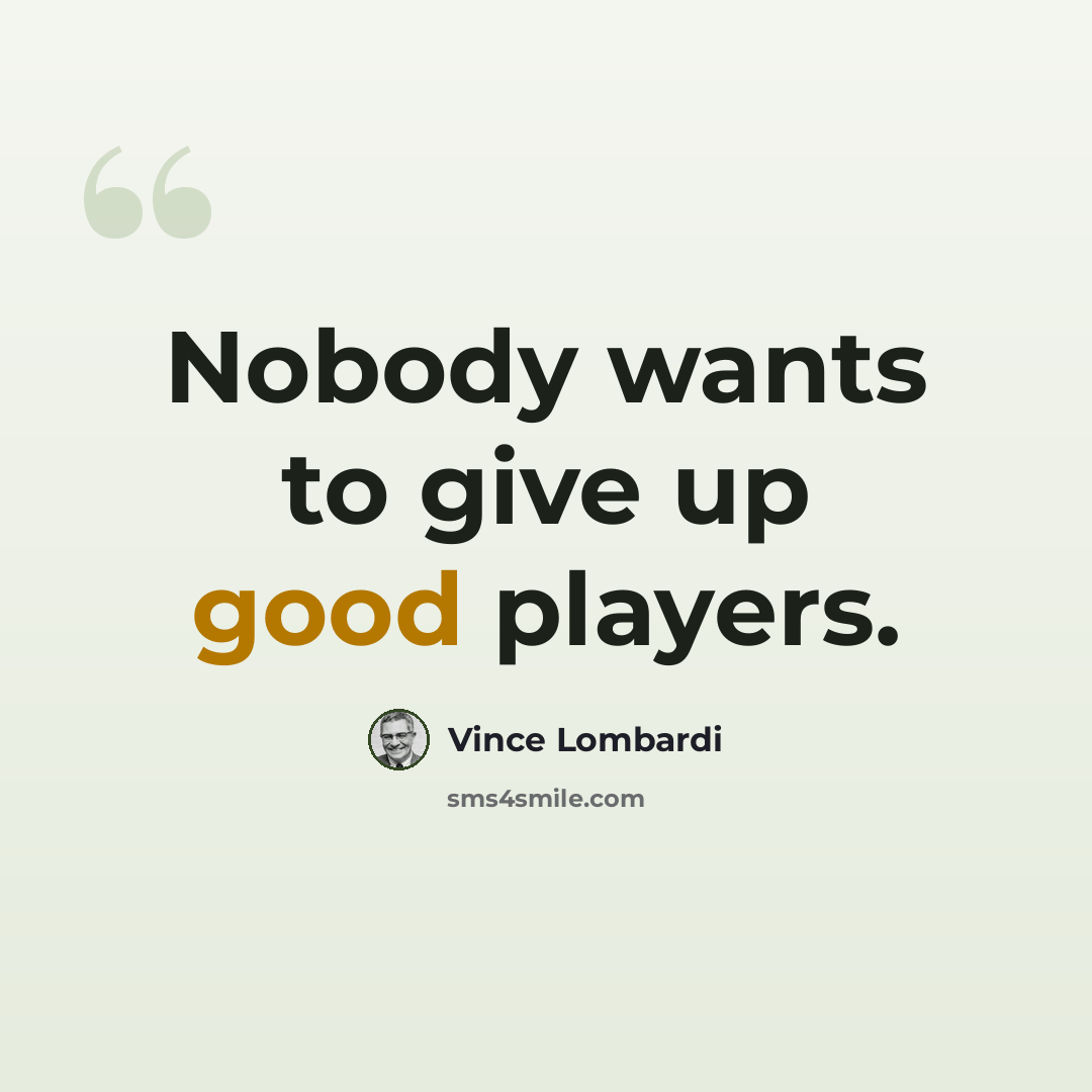 “Nobody wants to give up good players.” quote by Vince Lombardi
