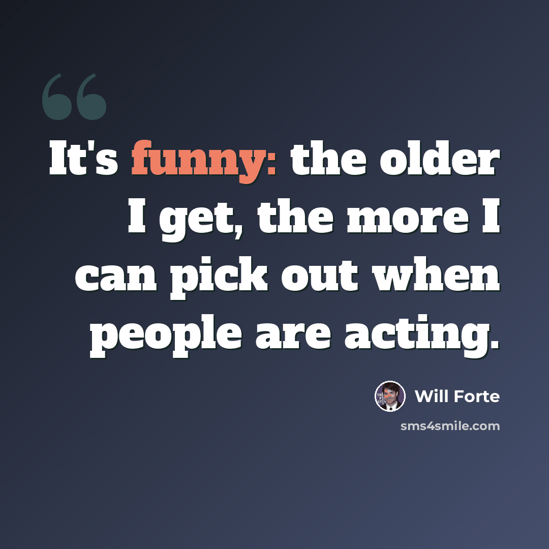 “It's funny: the older I get, the more I can pick out when people are acting.” quote by Will Forte