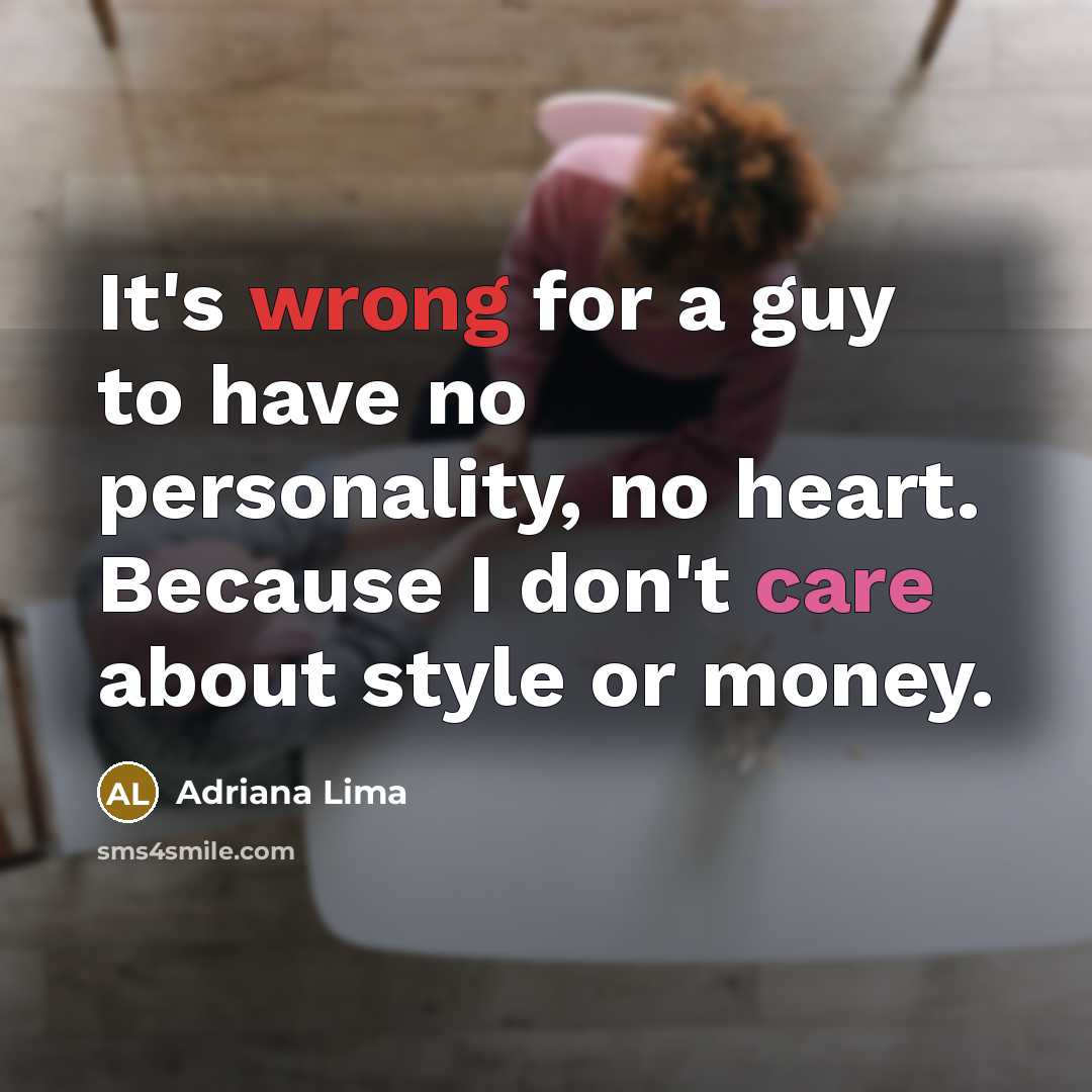 “It's wrong for a guy to have no personality, no heart. Because I don't care about style or money.” quote by Adriana Lima