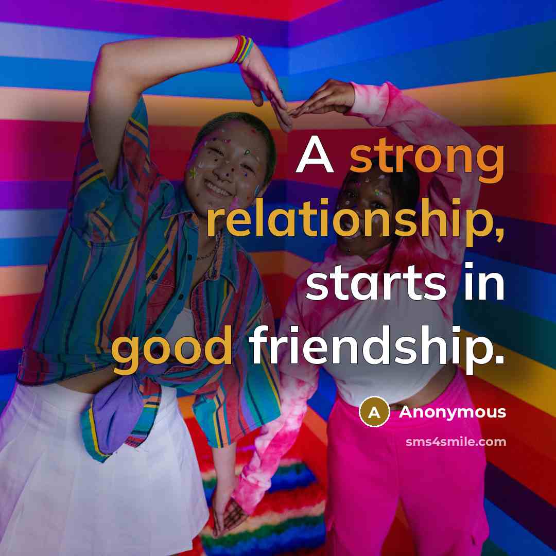 “A strong relationship, starts in good friendship.” quote by Anonymous